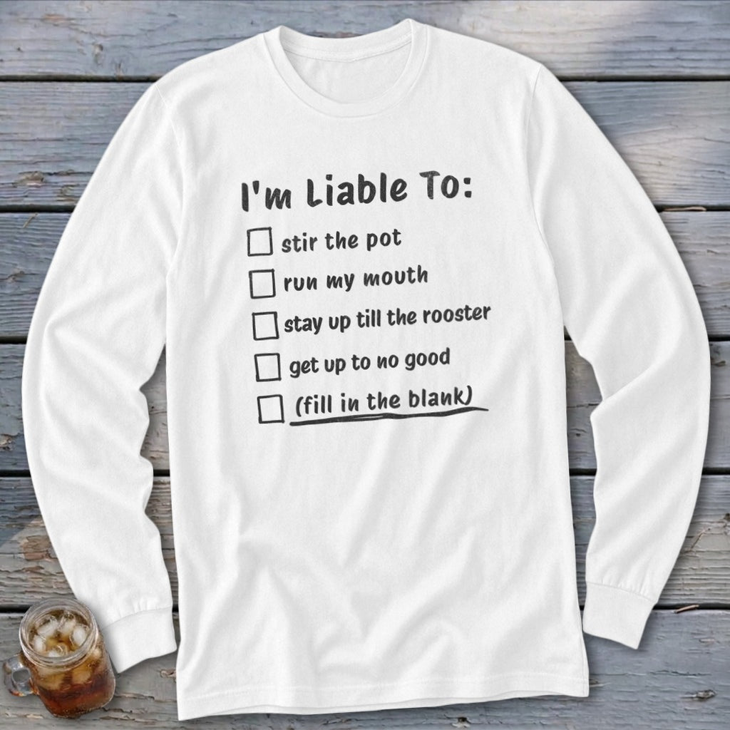 White long sleeve shirt with "I'm Liable To:" and a checklist.