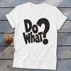 A white crewneck t-shirt with rolled sleeves features bold black text reading Do What? on the front.