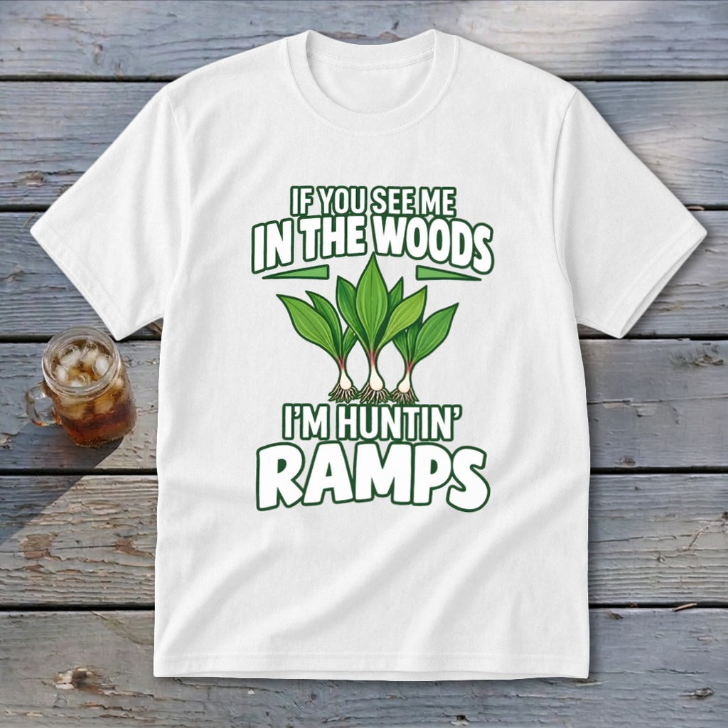White t-shirt featuring green text that reads IF YOU SEE ME IN THE WOODS I'M HUNTIN' RAMPS above three wild ramps.