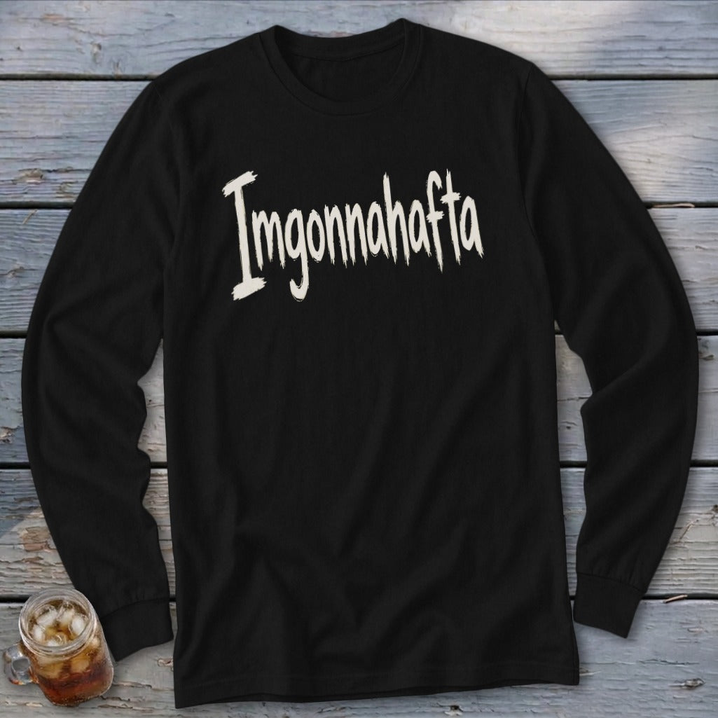 Black long-sleeve shirt with "Imgonnahafta" in distressed white lettering.