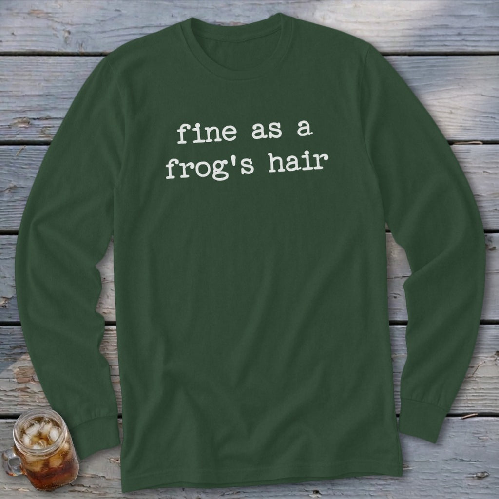 Dark green long sleeve shirt with white text "fine as a frog's hair".