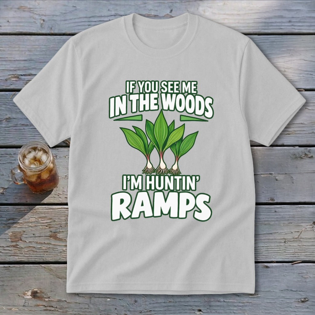 Light gray t-shirt with graphic of ramp plants and text reading If You See Me In The Woods I Am Huntin Ramps.