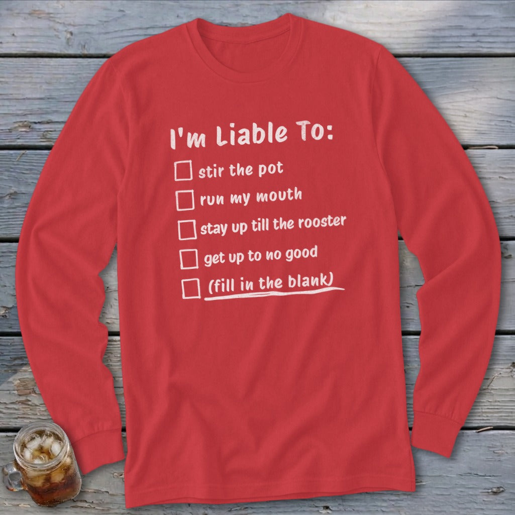Red long-sleeve shirt with list: I'm Liable To: stir the pot, run my mouth, stay up till the rooster, get up to no good, (fill in the blank).
