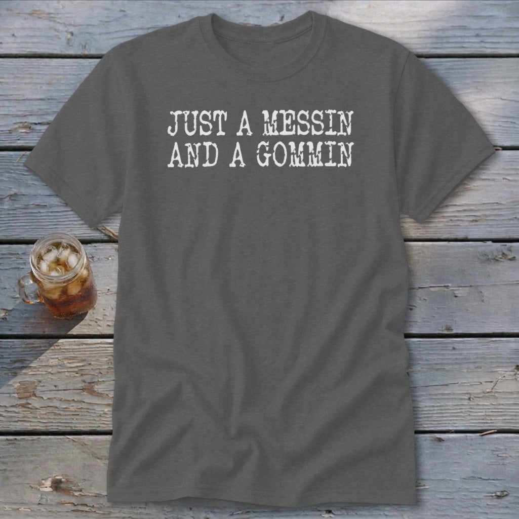 Grey t-shirt with white text that reads "JUST A MESSIN AND A GOMMIN".