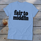 Light blue t-shirt with black text that reads "fair to middlin".
