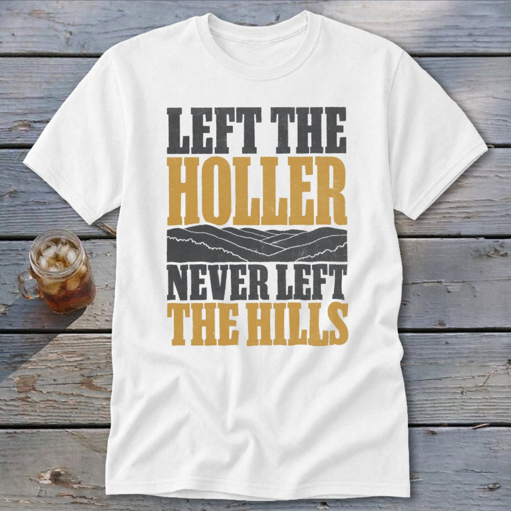 White t-shirt with text "LEFT THE HOLLER NEVER LEFT THE HILLS".