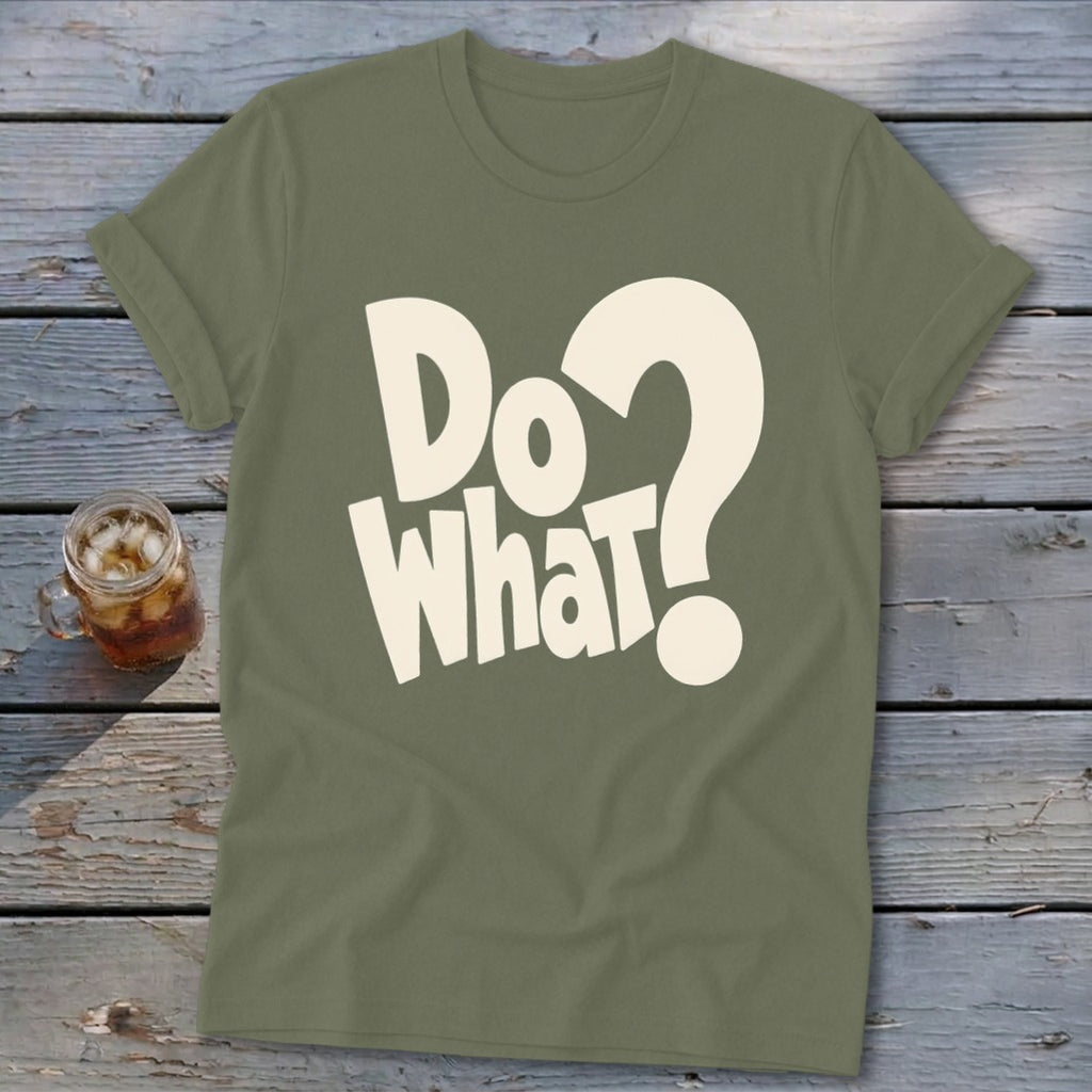 An olive green t-shirt with rolled sleeves features white lettering reading Do What? on a wooden background.