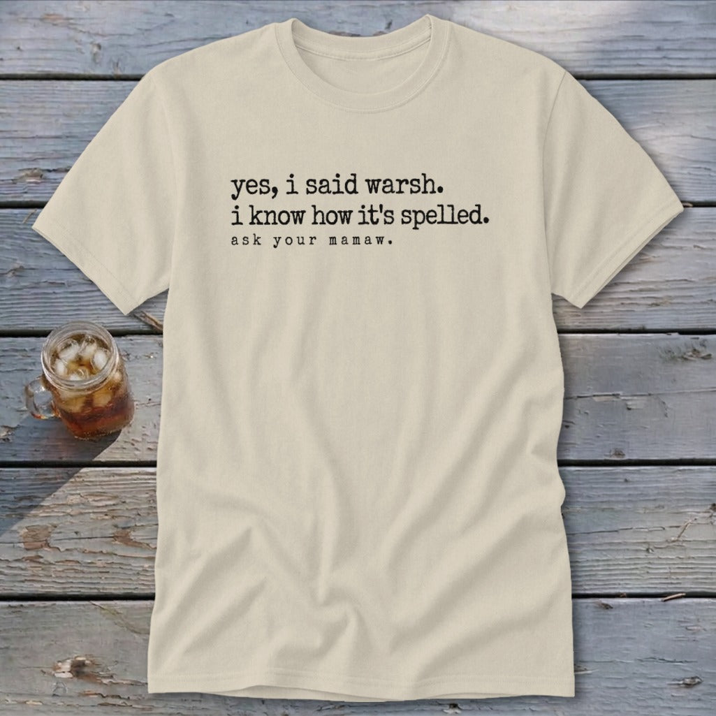 Light tan t-shirt with black text "yes, i said warsh. i know how it's spelled. ask your mamaw."