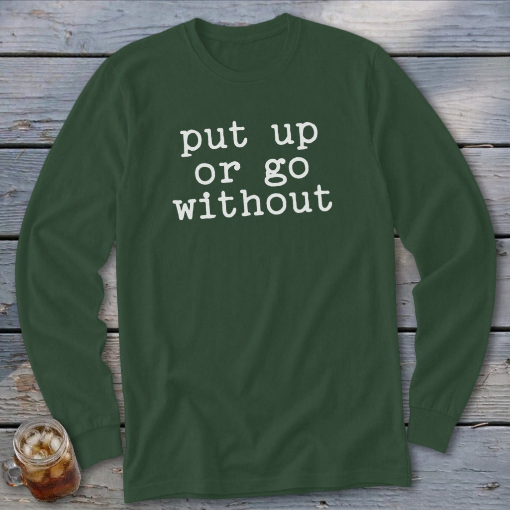Dark green long sleeve shirt with white text "put up or go without".