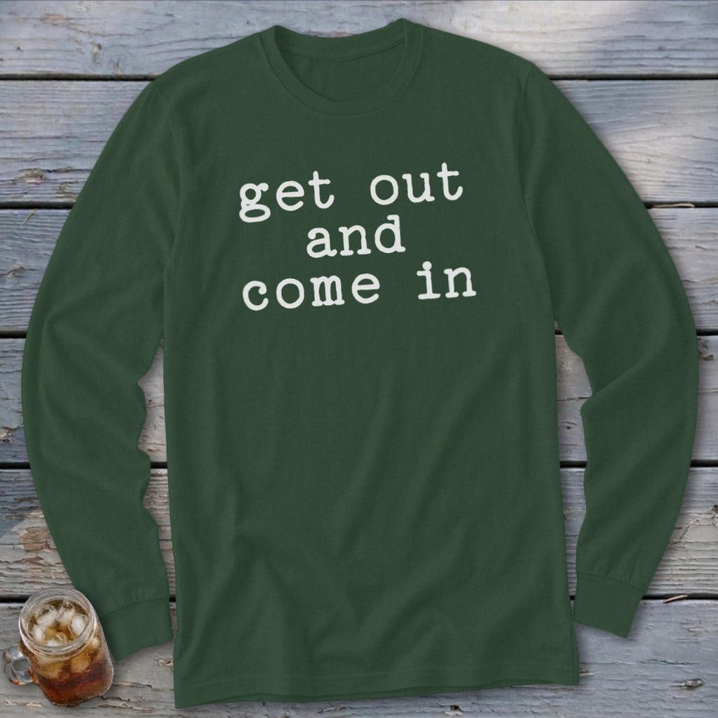 Dark green long-sleeve shirt with white text "get out and come in".