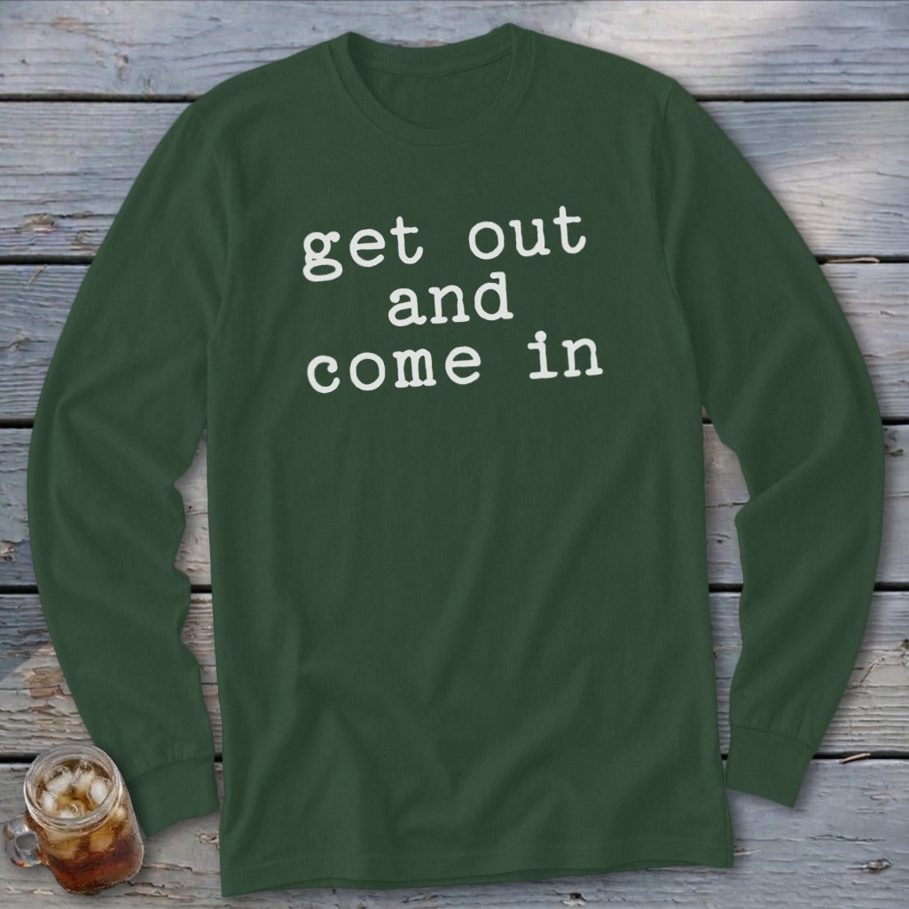Dark green long-sleeve shirt with white text "get out and come in".