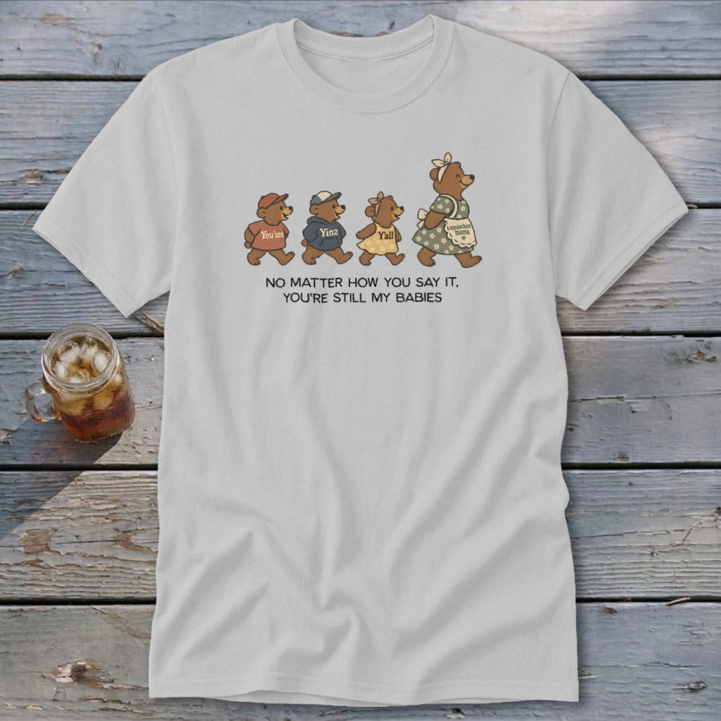 Bear family walking, with text "NO MATTER HOW YOU SAY IT, YOU'RE STILL MY BABIES".