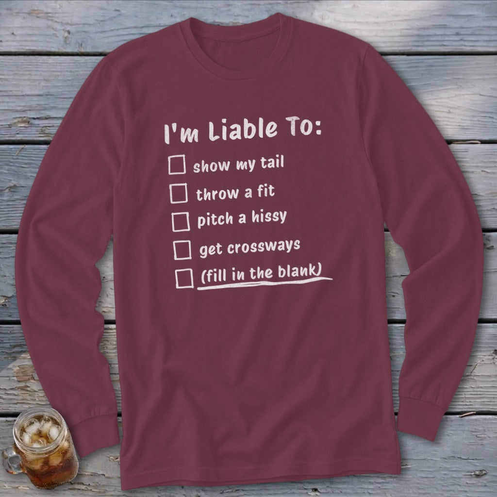 Maroon long-sleeved shirt with "I'm Liable To:" checklist and fill-in-the-blank.