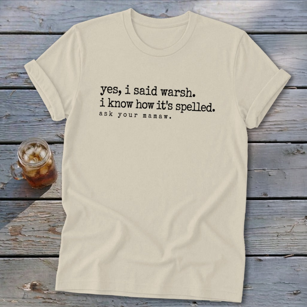 Cream t-shirt with text "yes, i said warsh. i know how it's spelled. ask your mamaw."