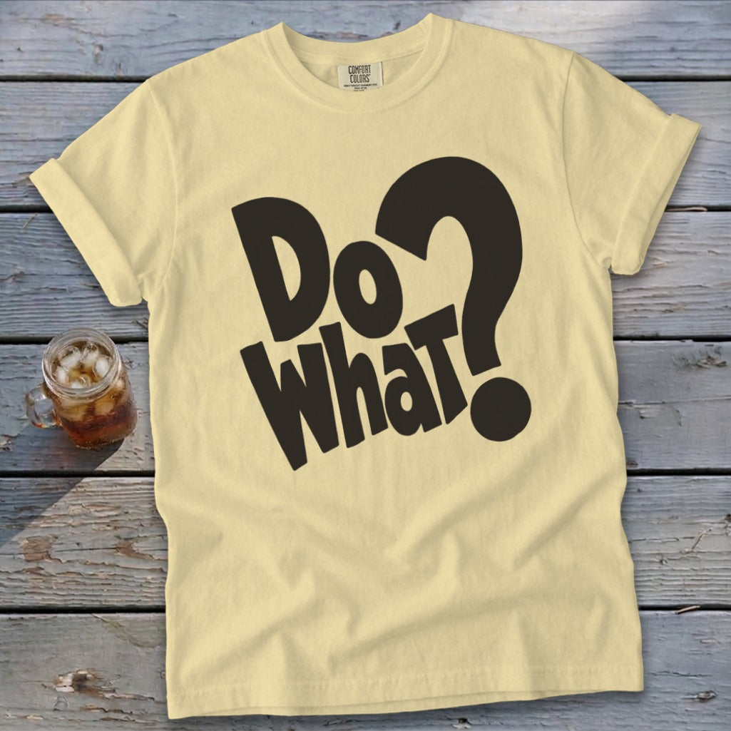 A light yellow crewneck t-shirt with the bold black text DO WHAT? printed centrally.