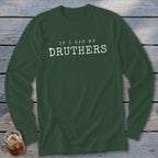 Dark green long sleeve t-shirt with white text "If I Had My Druthers".