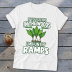 A white t-shirt featuring green text that reads If You See Me in the Woods I'm Huntin' Ramps and an illustration of ramps.