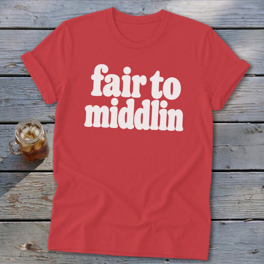 Red t-shirt with white text that reads "fair to middlin".