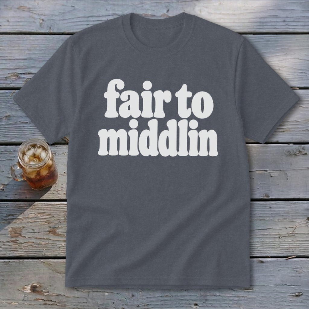 Grey t-shirt with white text that reads "fair to middlin".