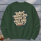 Green sweatshirt with "What makes you want to act like that?" text in retro font.
