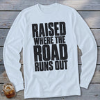 Raised Where the Road Runs Out Long Sleeve Tee