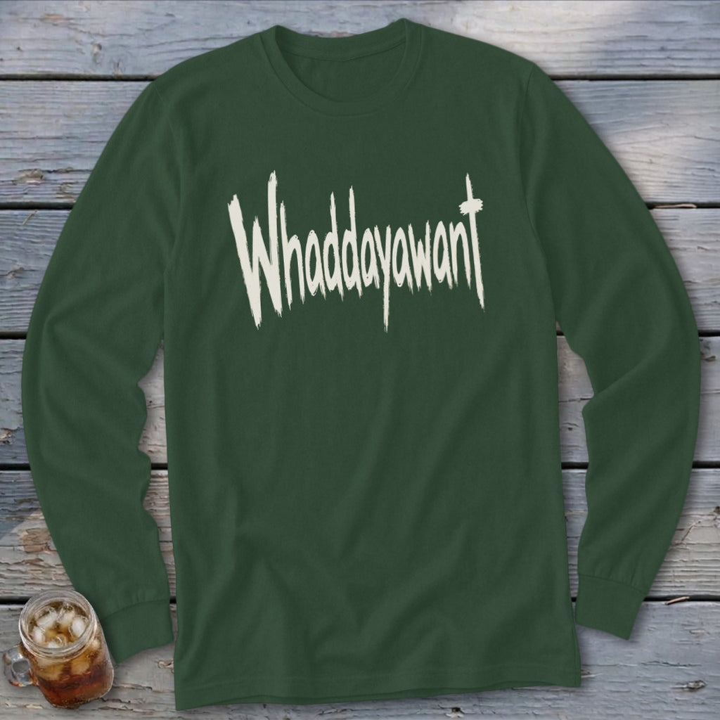 Green long sleeve shirt with white "Whaddayawant" text in distressed font.