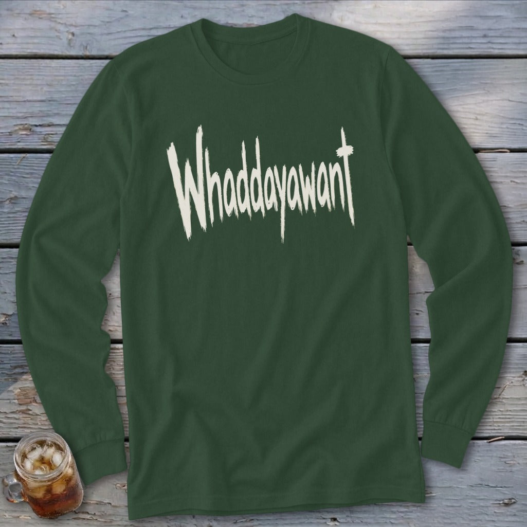 Green long sleeve shirt with white "Whaddayawant" text in distressed font.