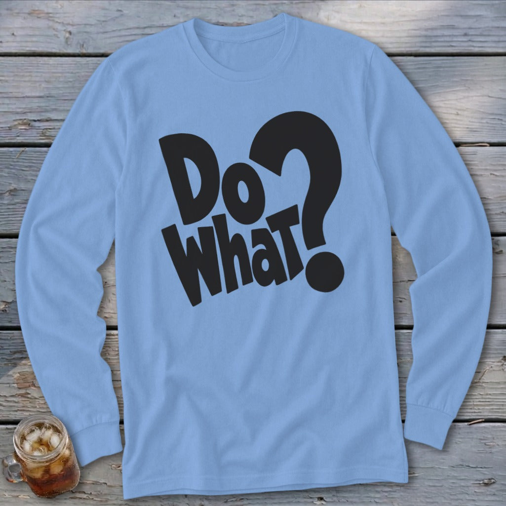 A light blue long-sleeve t-shirt with black text reading "Do What?" centered on the chest.