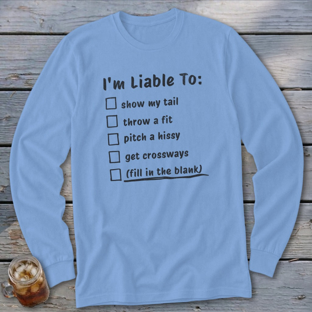Light blue long sleeve shirt with text "I'm Liable To:" and a checklist.