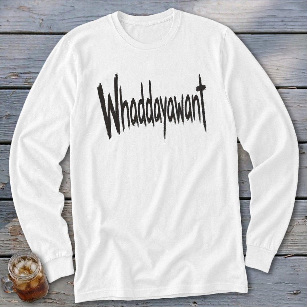 White long-sleeve shirt with "Whaddayawant" written in black brushstroke font.