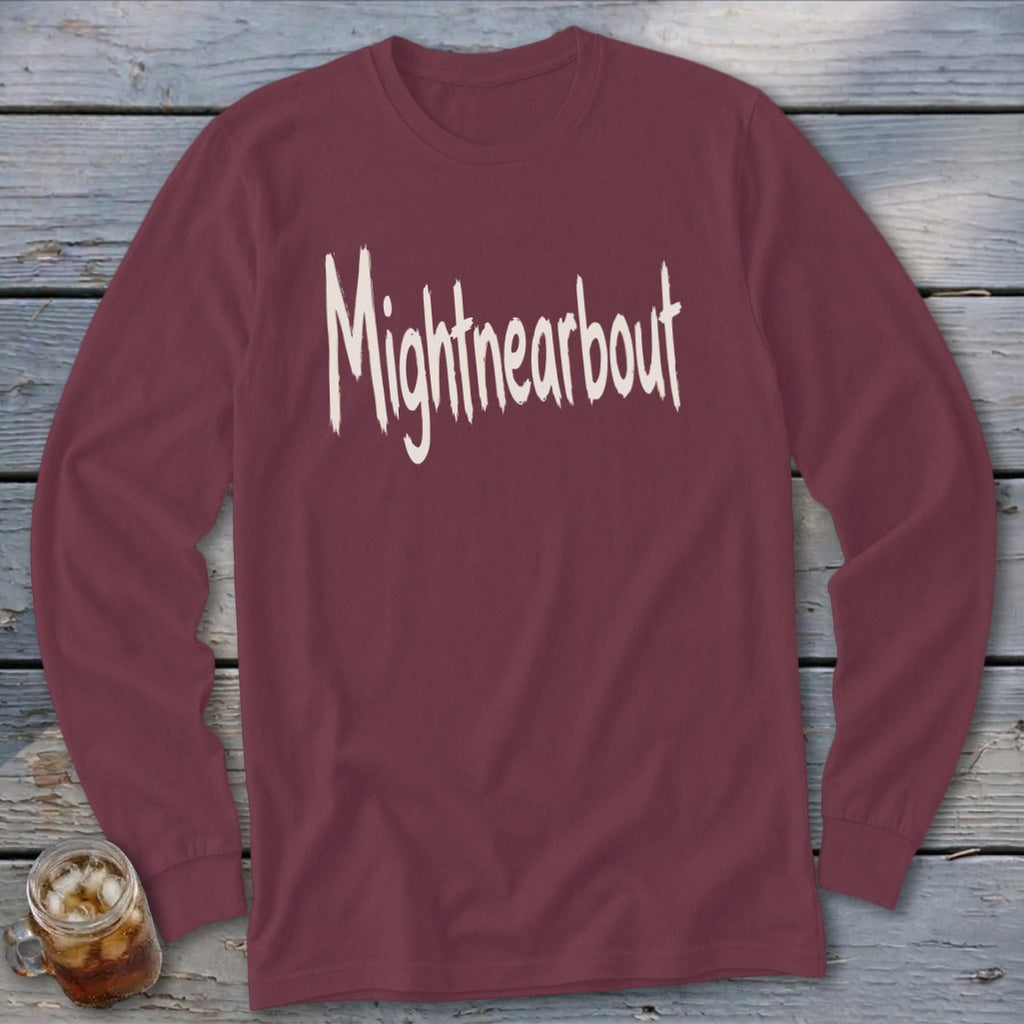 Maroon long-sleeve shirt with white "Mightnearbout" text on the chest.