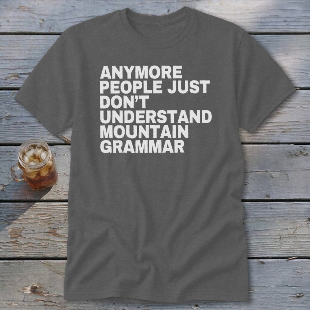 Dark gray t-shirt with white text reading "ANymore people just DON'T understand MOUNTAIN GRAMMAR".