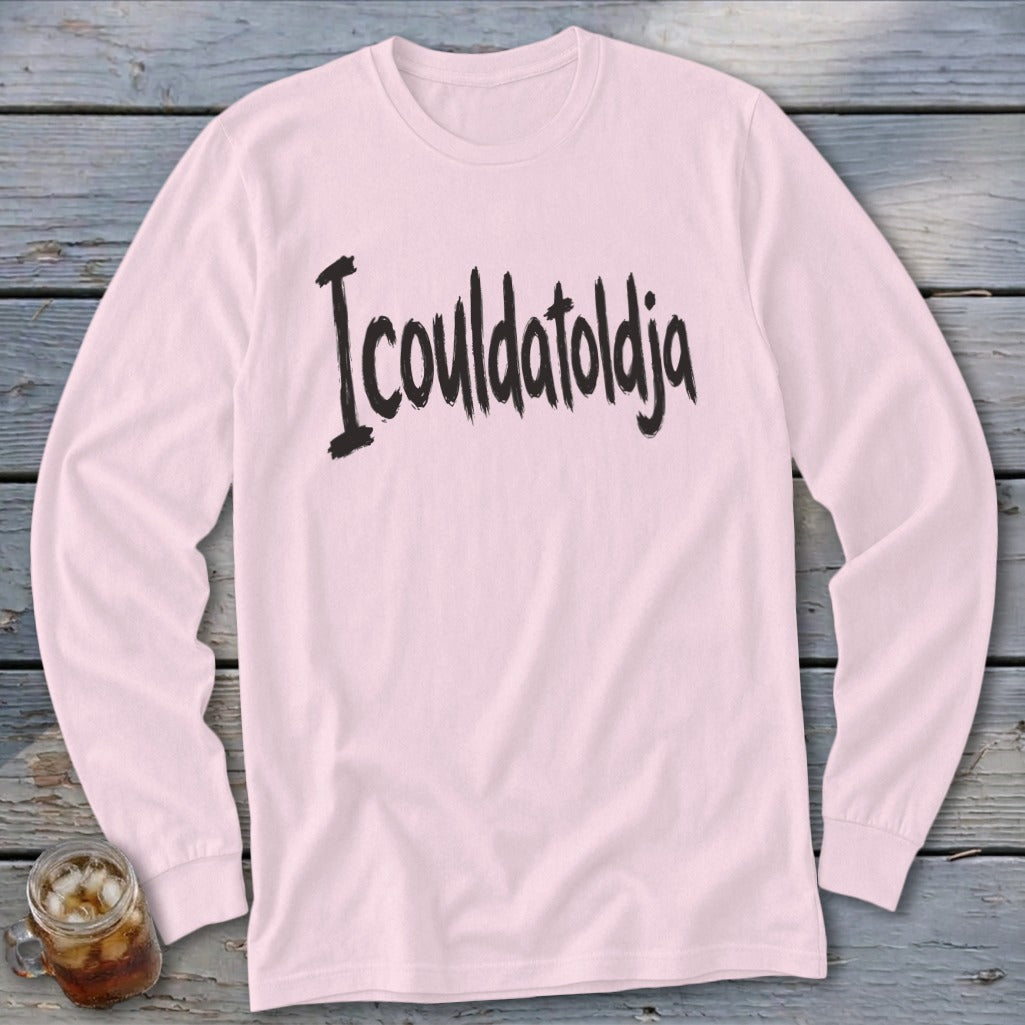 Pink long-sleeve shirt with "Icouldatoldja" in black brushstroke text.
