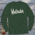 Dark green long-sleeve shirt with "Whatchadoin" written in cream distressed text.