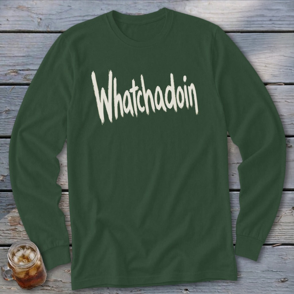 Dark green long-sleeve shirt with "Whatchadoin" written in cream distressed text.