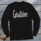 Black long-sleeve shirt with "Gitouttahere" in cream cursive text.