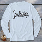 White long sleeve shirt with black "Icouldatoldja" text.