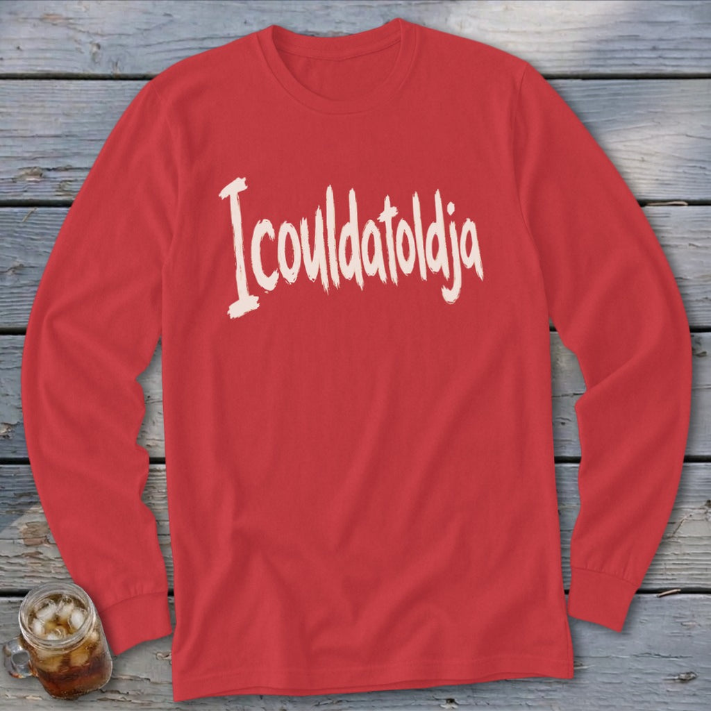Red long sleeve t-shirt with white "I coulda told ya" text in distressed font.
