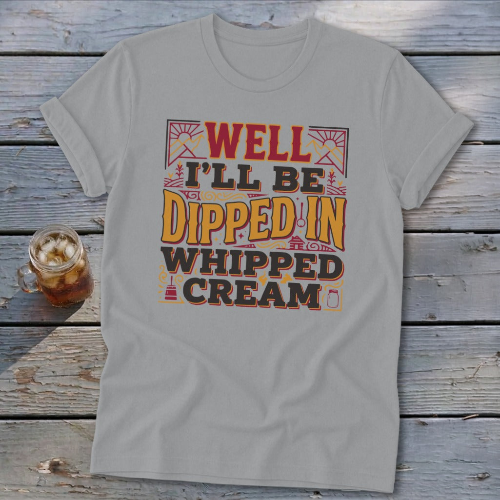 Light gray t-shirt with "Well I'll be Dipped in Whipped Cream" text.