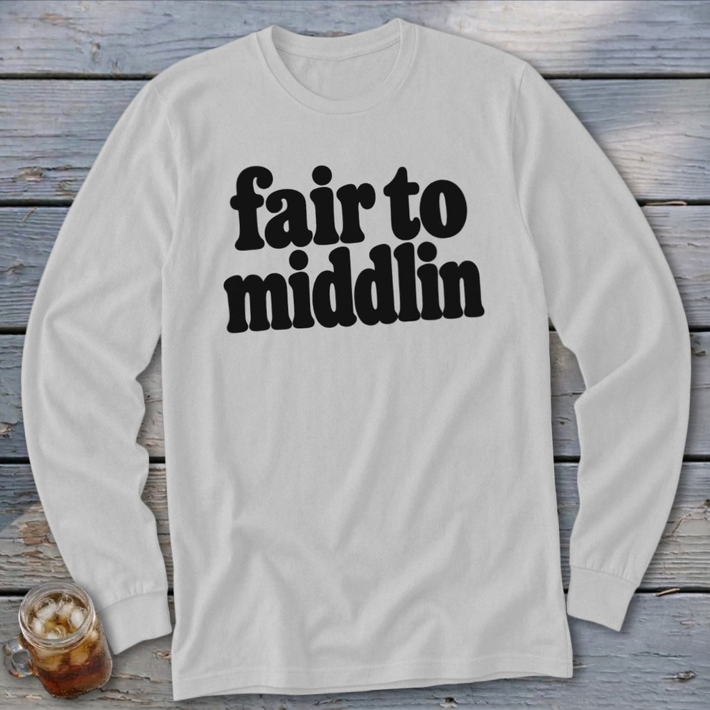 White long-sleeve shirt with "fair to middlin'" text in black.