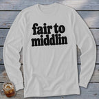 White long-sleeve shirt with "fair to middlin'" text in black.
