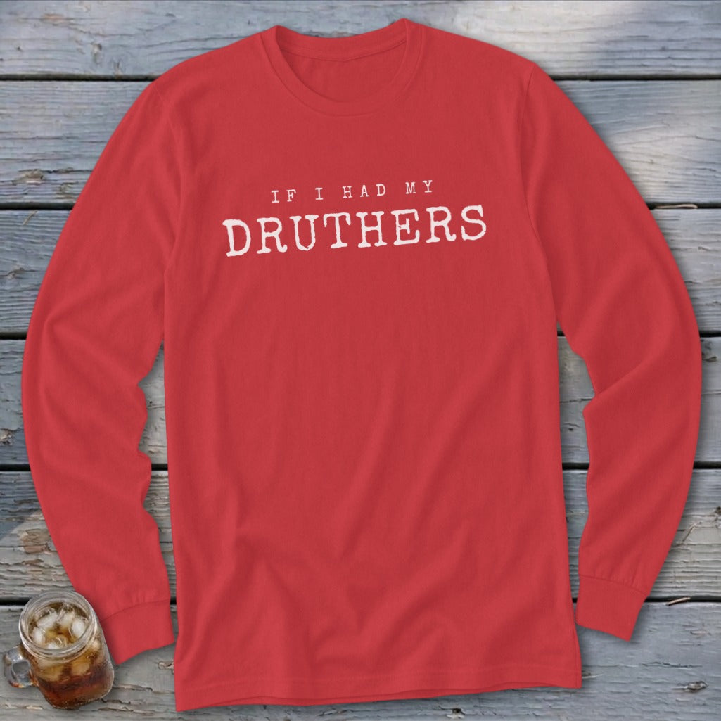 Red long-sleeved shirt with white text "IF I HAD MY DRUTHERS".