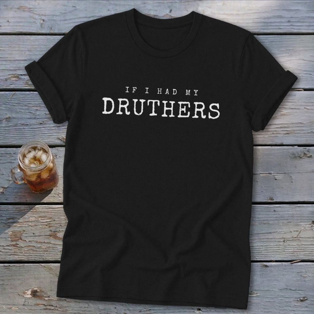 Black t-shirt with white text "IF I HAD MY DRUTHERS" and a drink.