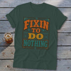 Dark green t-shirt with "Fixin' To Do Nothing" text graphic.