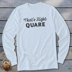 White long sleeve shirt with black text that says "That's Right QUARE".
