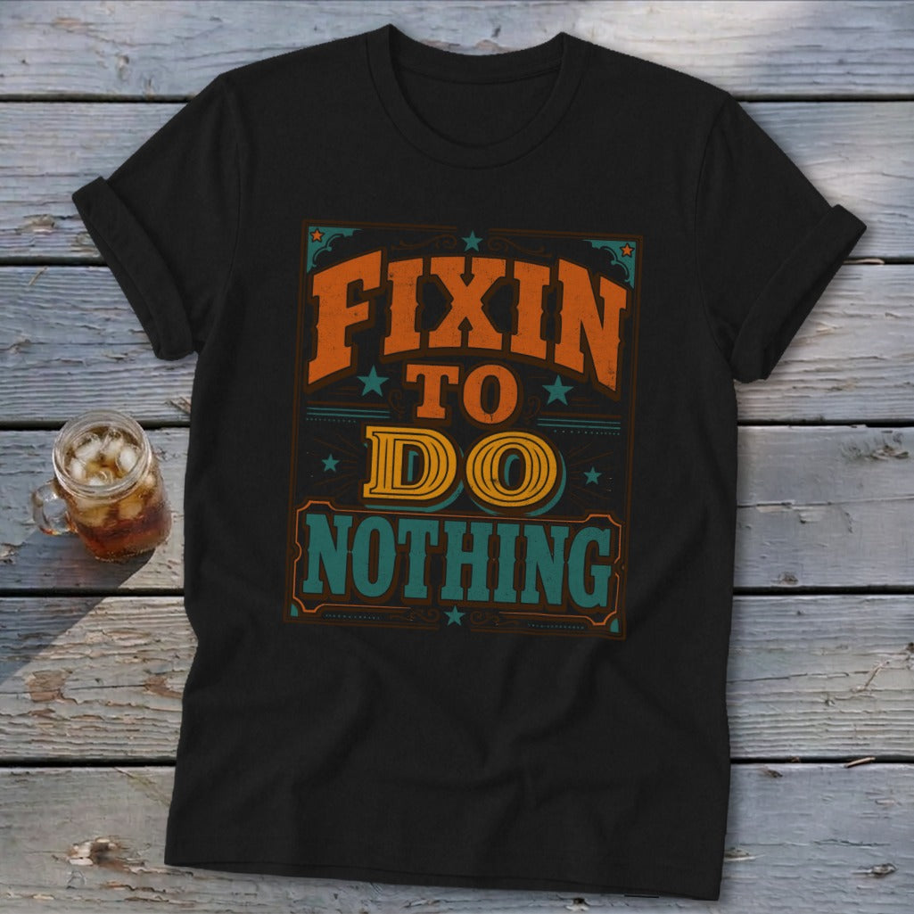 Black t-shirt with "Fixin to do nothing" text in distressed orange, yellow, and teal lettering.