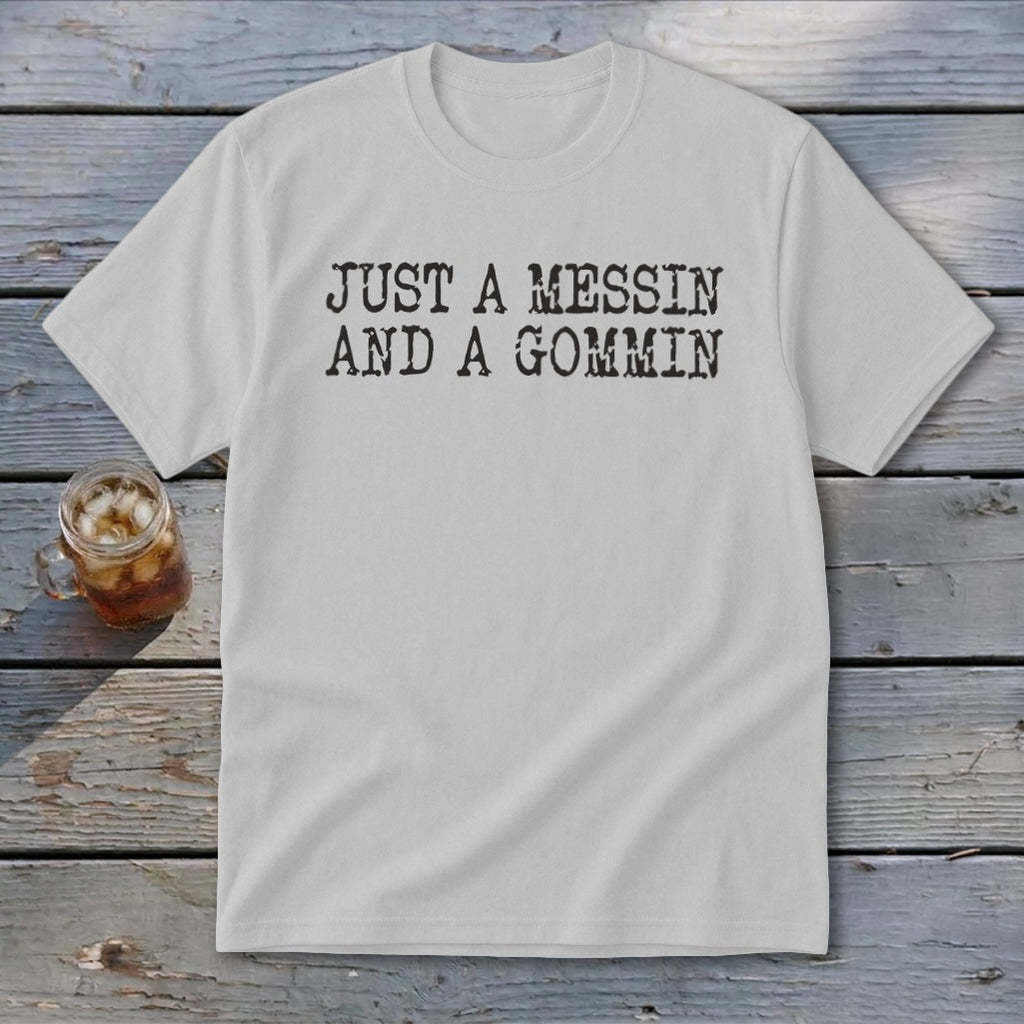 White t-shirt with black text reading "JUST A MESSIN AND A GOMMIN".