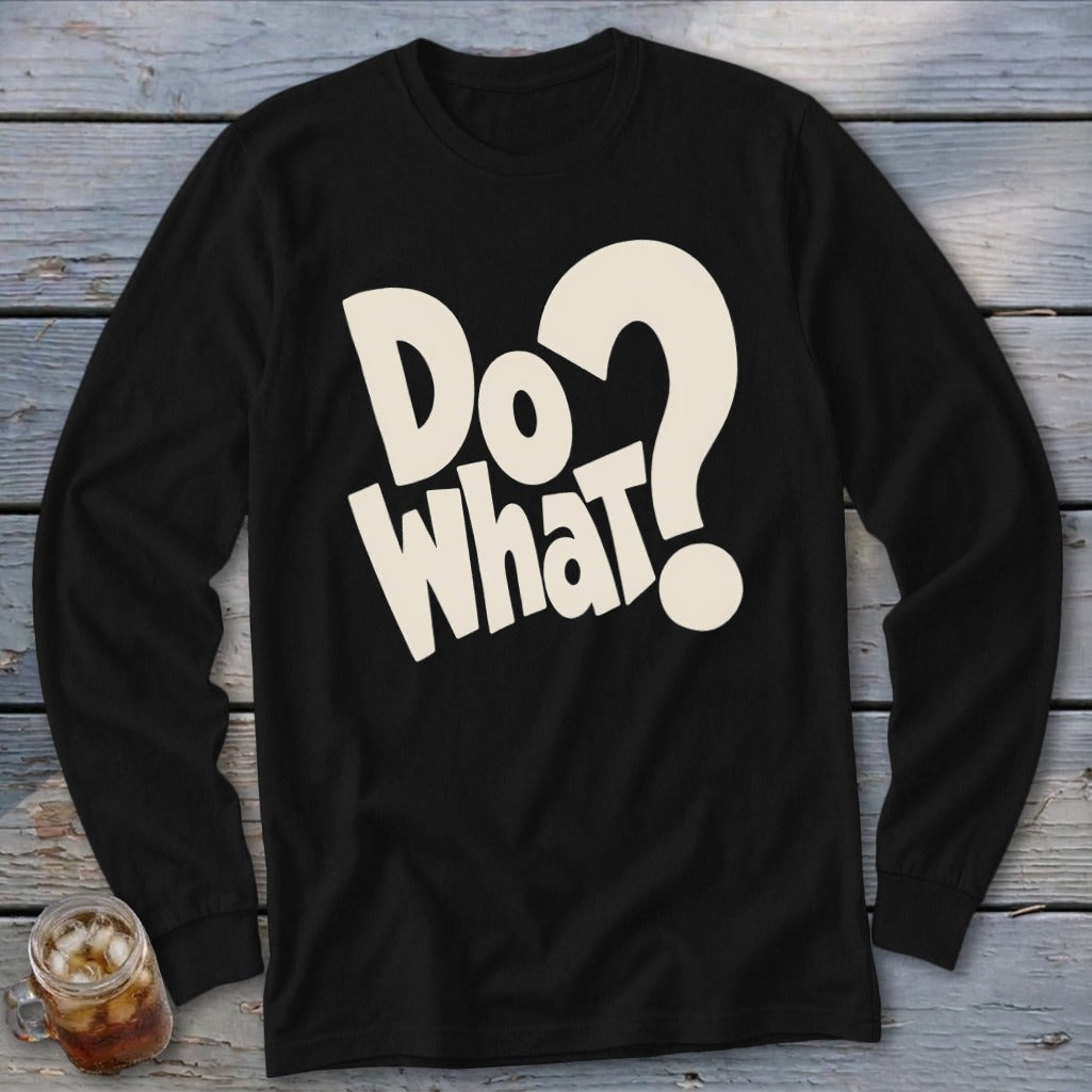 A black long-sleeved crewneck shirt features cream-colored text on the chest that reads Do What?