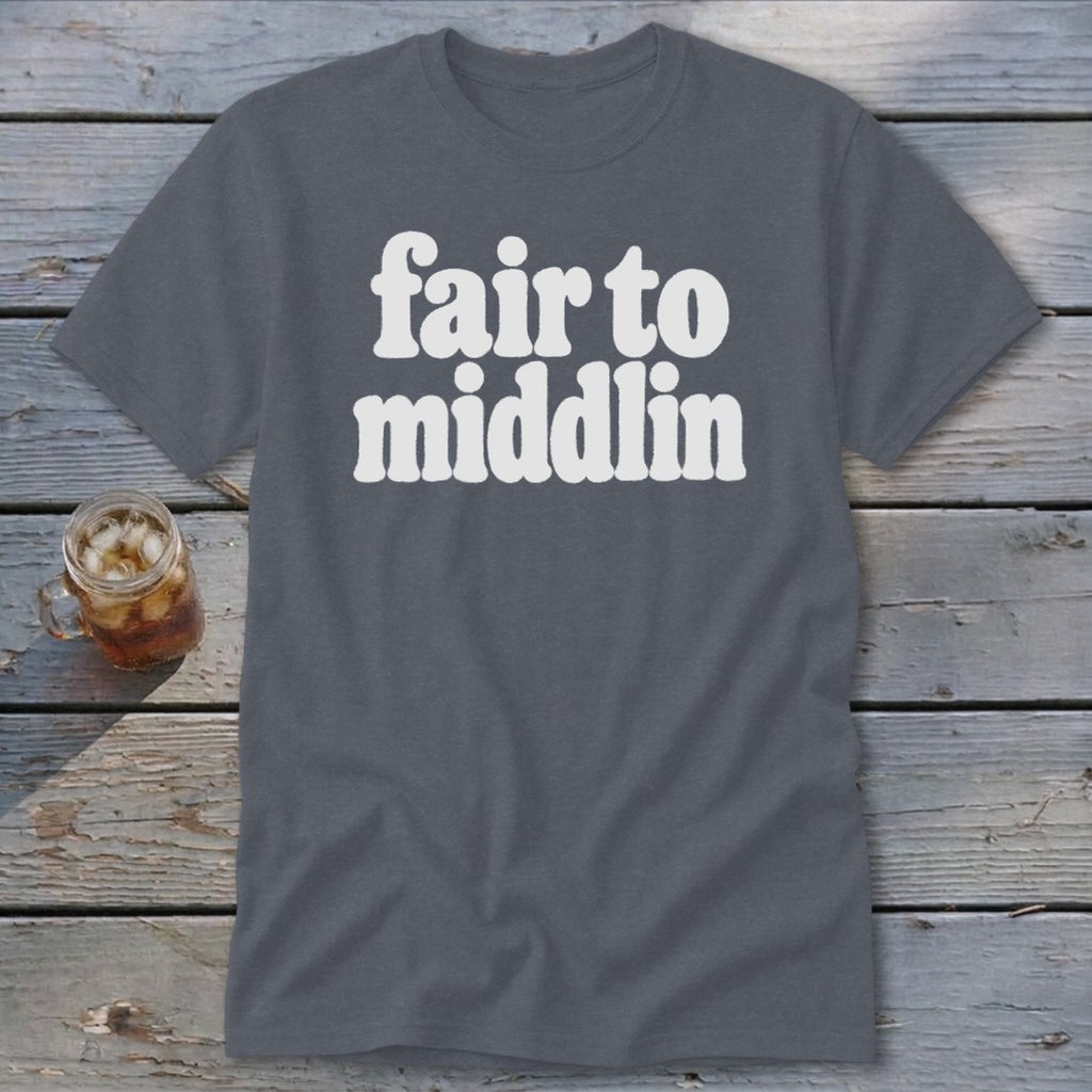 Gray t-shirt with white text reading "fair to middlin".