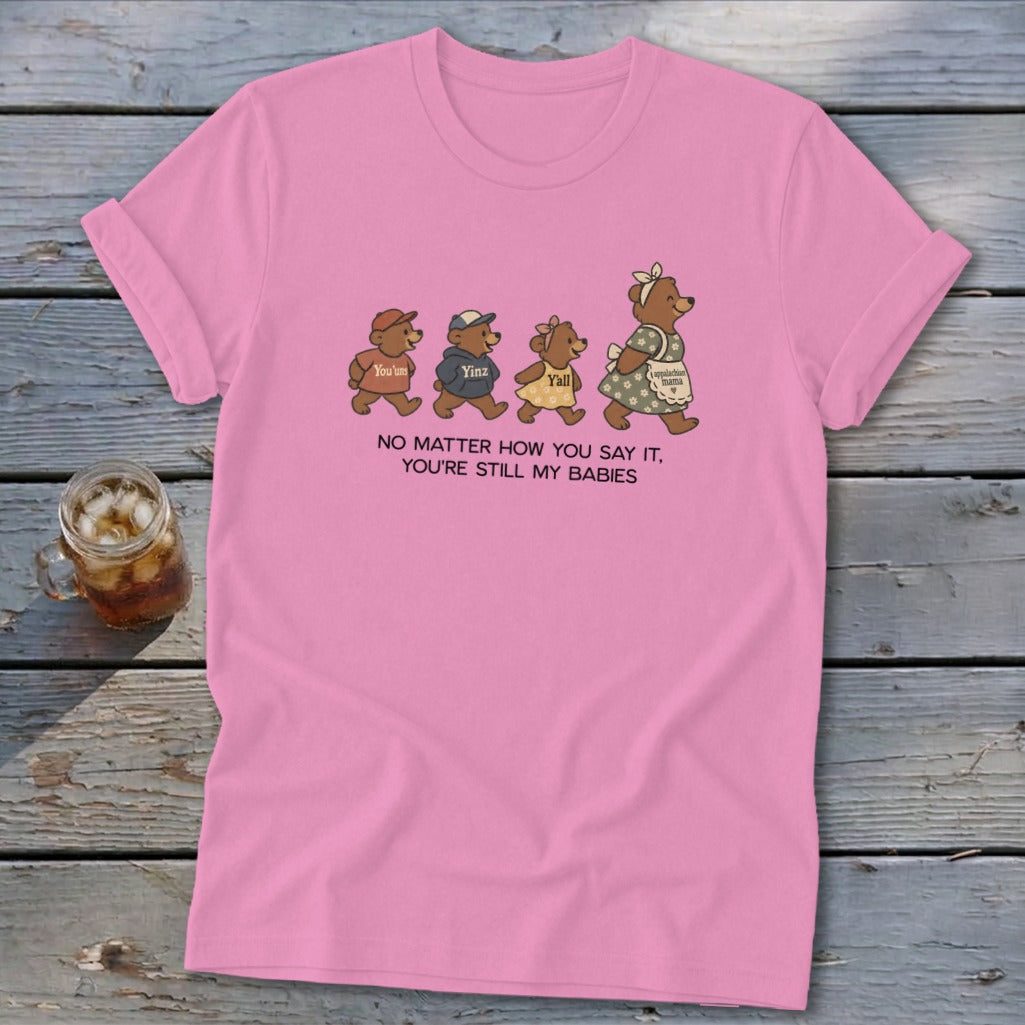 Pink t-shirt with bears saying "You'uns", "Yinz", "Y'all", and "Appalachian Mama" with text "NO MATTER HOW YOU SAY IT, YOU'RE STILL MY BABIES".